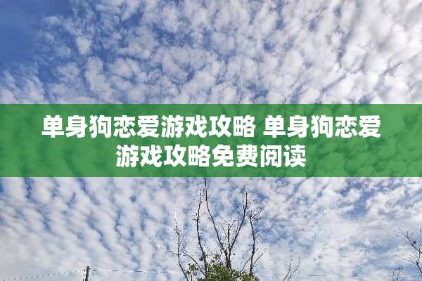 单身狗恋爱游戏攻略 单身狗恋爱游戏攻略免费阅读