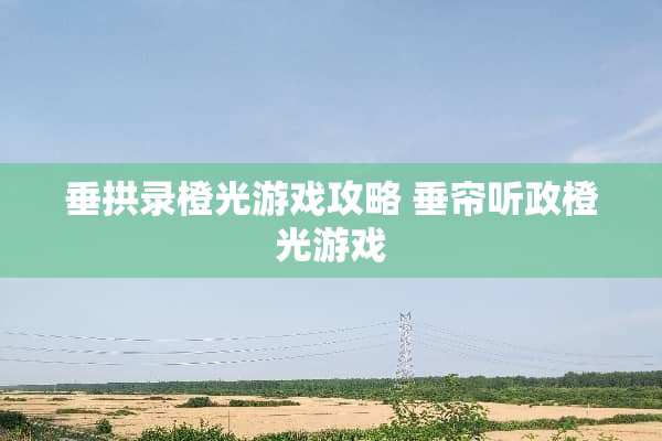 垂拱录橙光游戏攻略 垂帘听政橙光游戏
