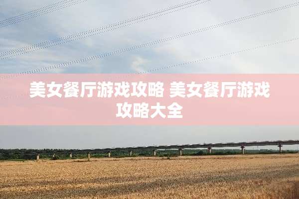 **餐厅游戏攻略**餐厅游戏攻略大全