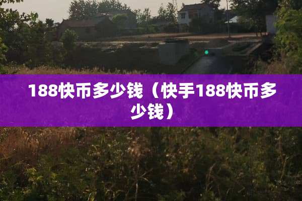 188快币多少钱（快手188快币多少钱）