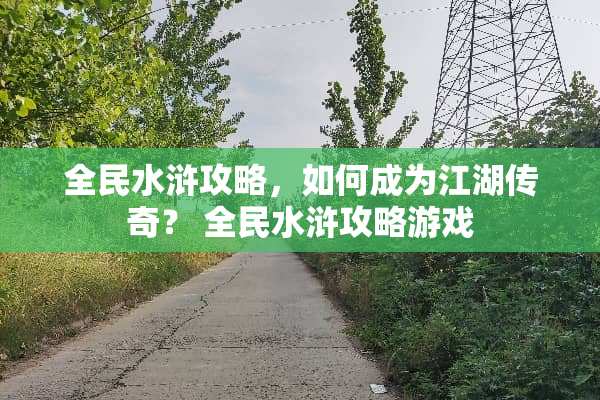全民水浒攻略，如何成为江湖传奇？ 全民水浒攻略游戏