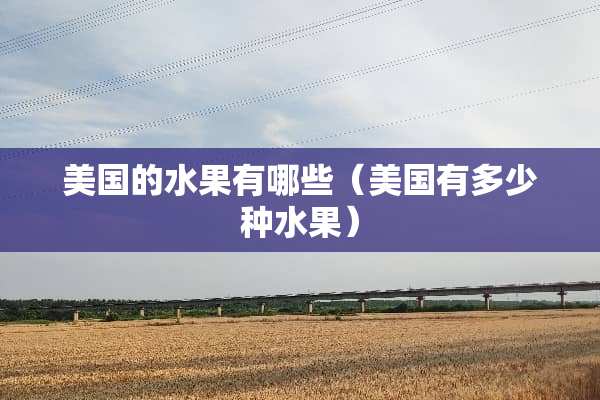 美国的水果有哪些（美国有多少种水果）