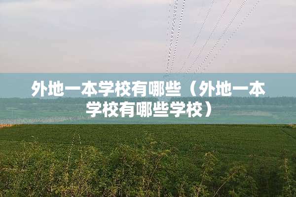 外地一本学校有哪些（外地一本学校有哪些学校）