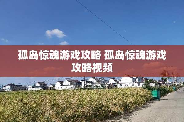孤岛惊魂游戏攻略 孤岛惊魂游戏攻略视频