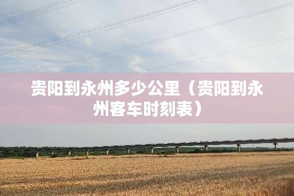 贵阳到永州多少公里（贵阳到永州客车时刻表）