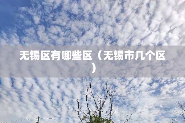 无锡区有哪些区（无锡市几个区）