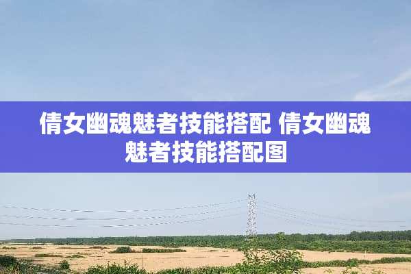 倩女幽魂魅者技能搭配 倩女幽魂魅者技能搭配图
