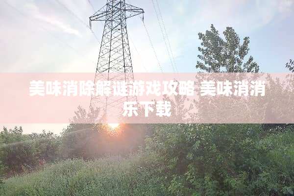 美味消除解谜游戏攻略 美味消消乐下载