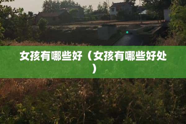 女孩有哪些好（女孩有哪些好处）