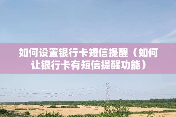 如何设置***短信提醒（如何让***有短信提醒功能）