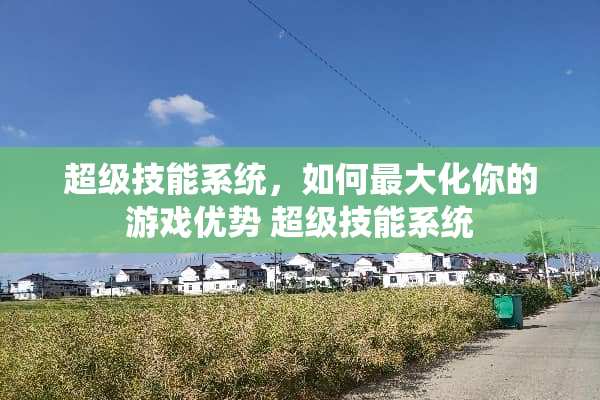 超级技能系统，如何最大化你的游戏优势 超级技能系统