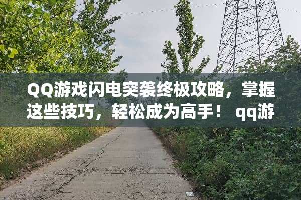 QQ游戏闪电突袭终极攻略，掌握这些技巧，轻松成为高手！ qq游戏闪电突袭攻略