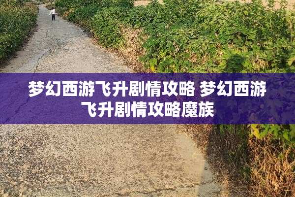梦幻西游飞升剧情攻略 梦幻西游飞升剧情攻略魔族