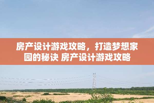 房产设计游戏攻略，打造***园的秘诀 房产设计游戏攻略