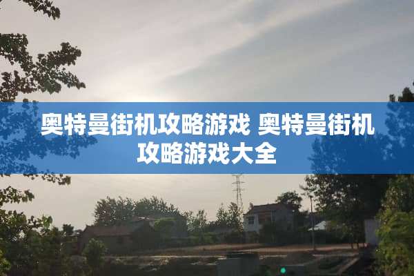 奥特曼街机攻略游戏 奥特曼街机攻略游戏大全