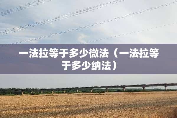 一法拉等于多少微法（一法拉等于多少纳法）