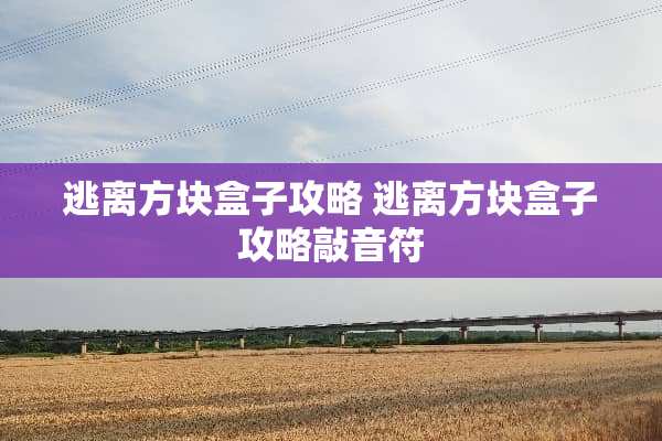 逃离方块盒子攻略 逃离方块盒子攻略敲音符