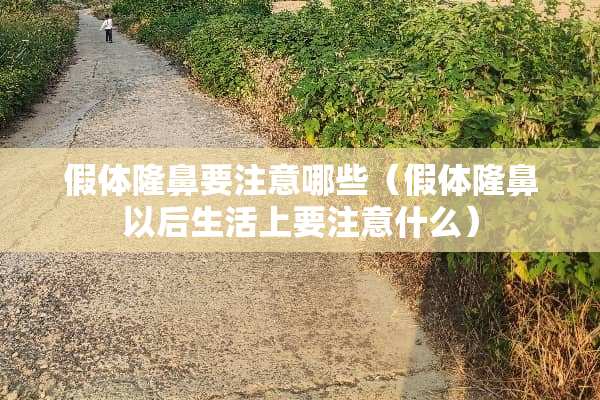 假体隆鼻要注意哪些（假体隆鼻以后生活上要注意什么）