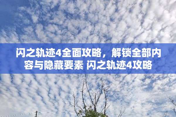 闪之轨迹4全面攻略，解锁全部内容与隐藏要素 闪之轨迹4攻略