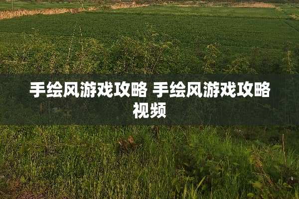 手绘风游戏攻略 手绘风游戏攻略视频