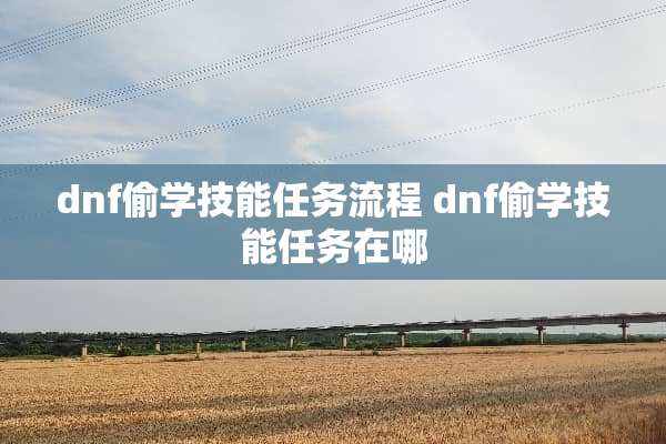 dnf偷学技能任务流程 dnf偷学技能任务在哪