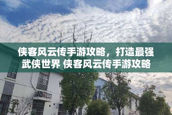 侠客风云传手游攻略，打造最强武侠世界 侠客风云传手游攻略