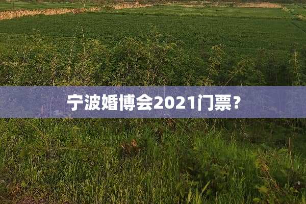 宁波婚博会2021门票？