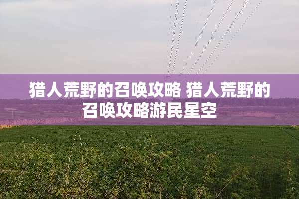 猎人荒野的召唤攻略 猎人荒野的召唤攻略游民星空