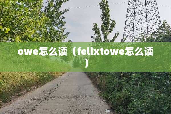 owe怎么读（felixtowe怎么读）