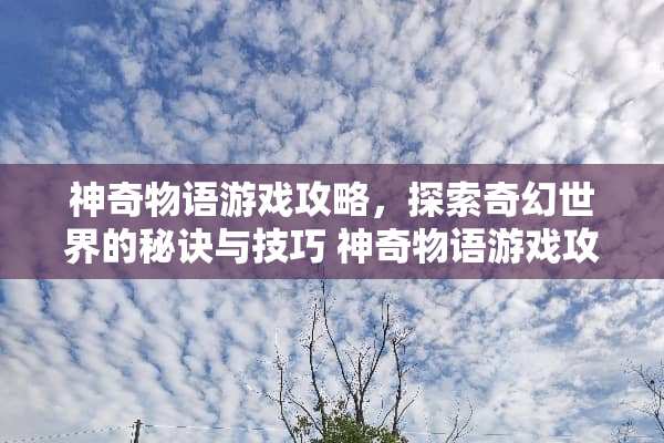 神奇物语游戏攻略，探索奇幻世界的秘诀与技巧 神奇物语游戏攻略