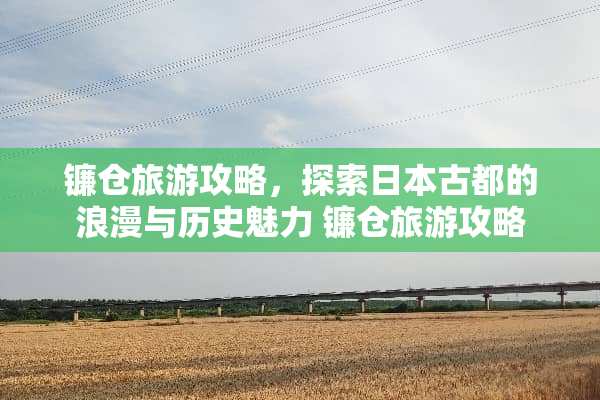 镰仓旅游攻略，探索日本古都的浪漫与历史魅力 镰仓旅游攻略