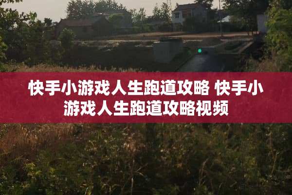 快手小游戏人生跑道攻略 快手小游戏人生跑道攻略视频