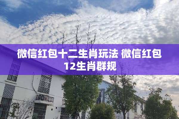 微信红包十二生肖玩法 微信红包12生肖群规