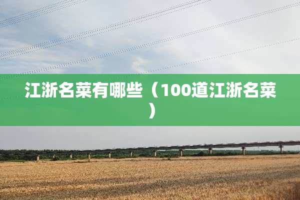 江浙名菜有哪些（100道江浙名菜）