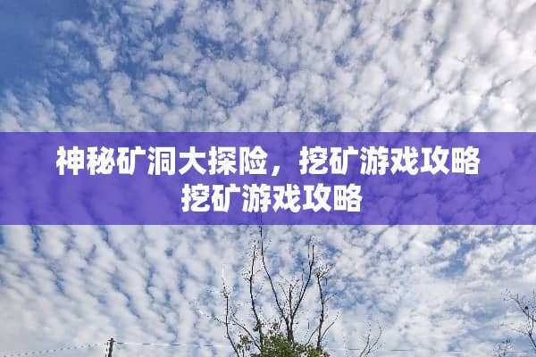 神秘矿洞大探险，挖矿游戏攻略 挖矿游戏攻略