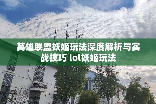 英雄联盟妖姬玩法深度解析与实战技巧 lol妖姬玩法 英雄联盟妖姬玩法深度解析与实战技巧 lol妖姬玩法