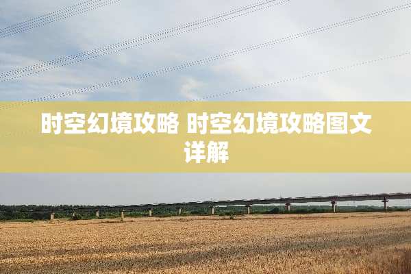 时空幻境攻略 时空幻境攻略图文详解 时空幻境攻略 时空幻境攻略图文详解
