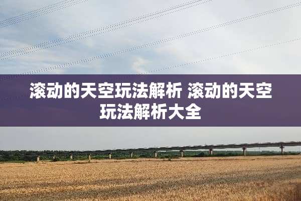 滚动的天空玩法解析 滚动的天空玩法解析大全 滚动的天空玩法解析 滚动的天空玩法解析大全