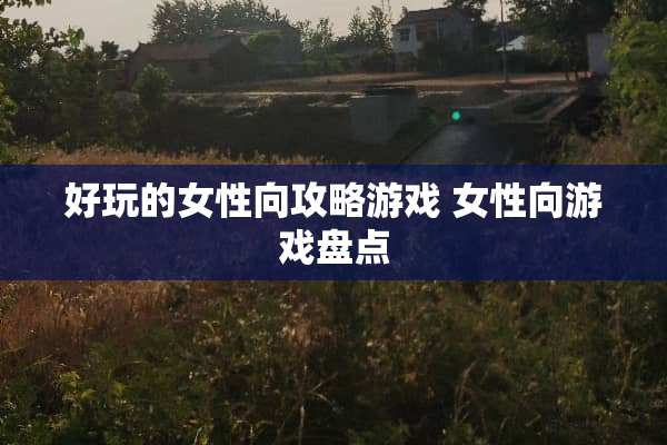 好玩的女性向攻略游戏 女性向游戏盘点