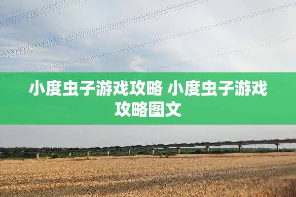 小度虫子游戏攻略 小度虫子游戏攻略图文 小度虫子游戏攻略 小度虫子游戏攻略图文