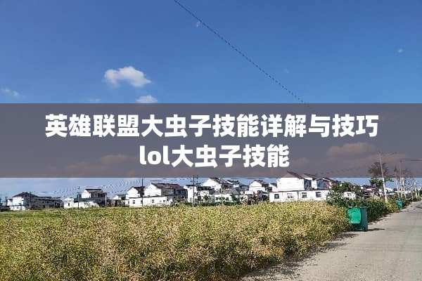 英雄联盟大虫子技能详解与技巧 lol大虫子技能 英雄联盟大虫子技能详解与技巧 lol大虫子技能