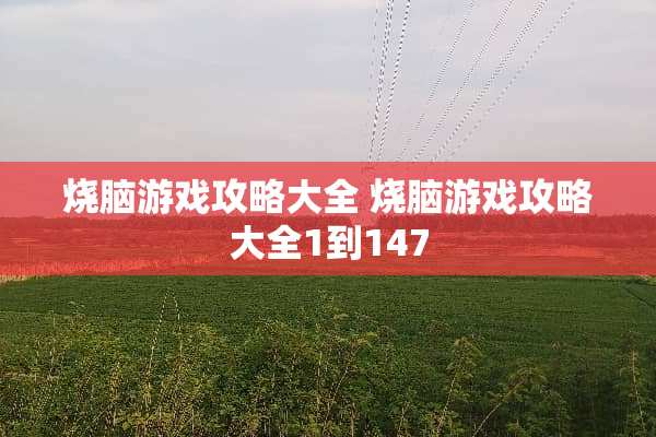 烧脑游戏攻略大全 烧脑游戏攻略大全1到147 烧脑游戏攻略大全 烧脑游戏攻略大全1到147