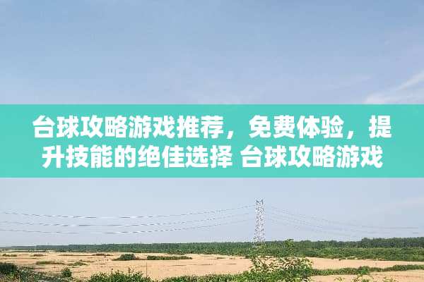台球攻略游戏推荐，免费体验，提升技能的绝佳选择 台球攻略游戏推荐免费