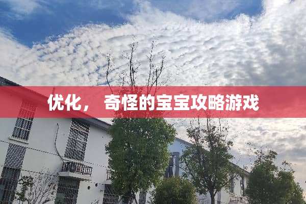 优化, 奇怪的宝宝攻略游戏 优化, 奇怪的宝宝攻略游戏