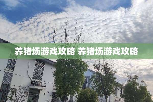 养猪场游戏攻略 养猪场游戏攻略 养猪场游戏攻略 养猪场游戏攻略