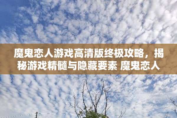 魔鬼恋人游戏高清版终极攻略，揭秘游戏精髓与隐藏要素 魔鬼恋人游戏高清版攻略