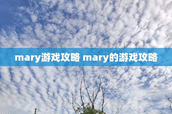 mary游戏攻略 mary的游戏攻略 mary游戏攻略 mary的游戏攻略