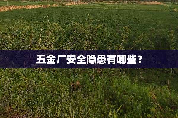 五金厂安全隐患有哪些？