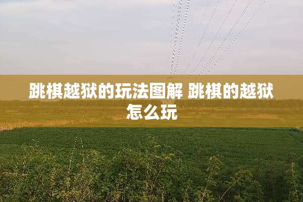 跳棋越狱的玩法图解 跳棋的越狱怎么玩