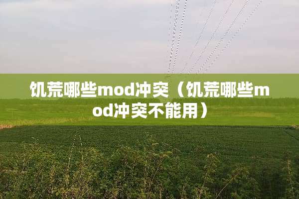 饥荒哪些mod冲突（饥荒哪些mod冲突不能用）